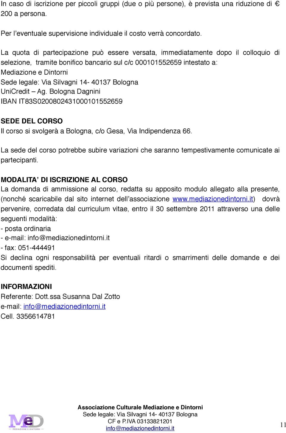 Bologna Dagnini IBAN IT83S0200802431000101552659 SEDE DEL CORSO Il corso si svolgerà a Bologna, c/o Gesa, Via Indipendenza 66.
