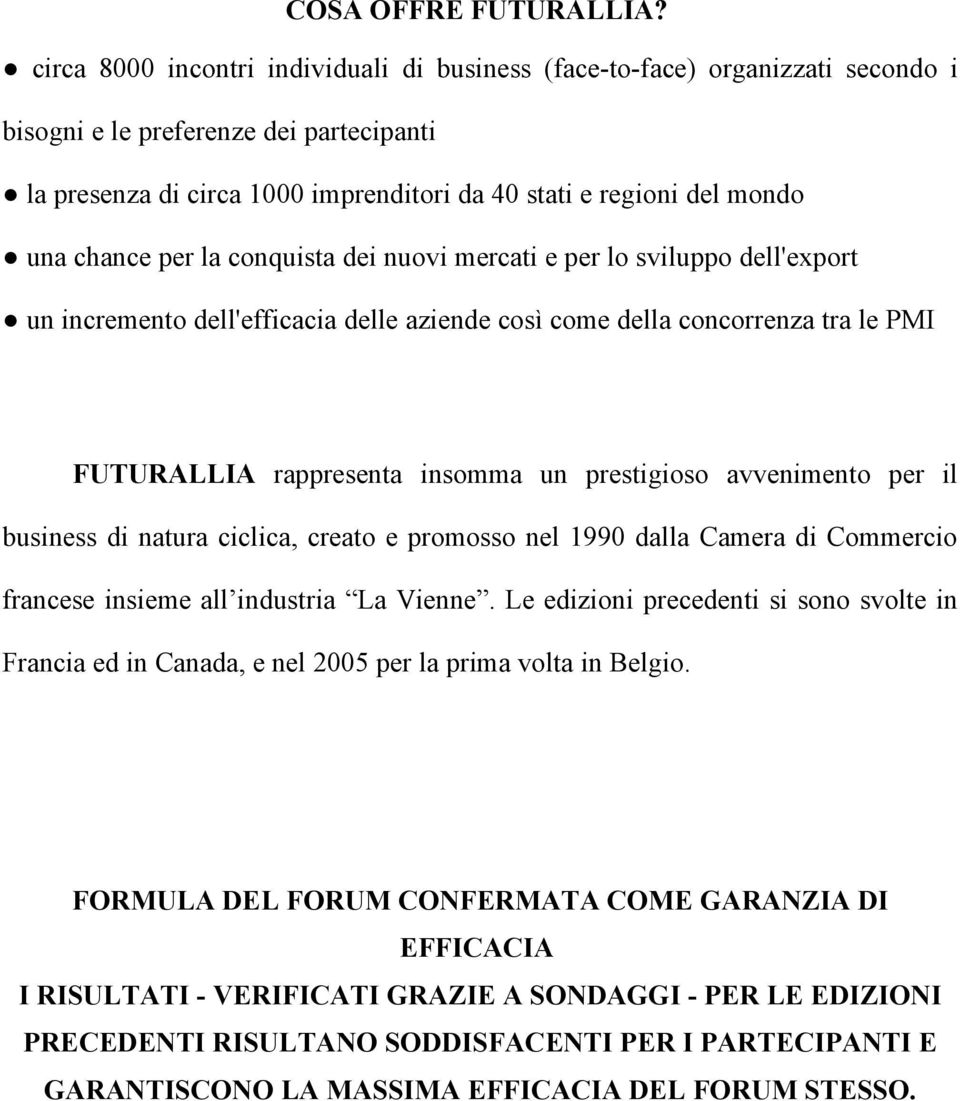 chance per la conquista dei nuovi mercati e per lo sviluppo dell'export un incremento dell'efficacia delle aziende così come della concorrenza tra le PMI FUTURALLIA rappresenta insomma un prestigioso