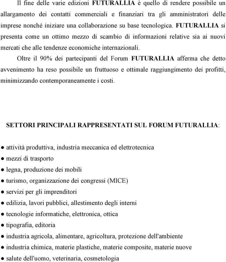 Oltre il 90% dei partecipanti del Forum FUTURALLIA afferma che detto avvenimento ha reso possibile un fruttuoso e ottimale raggiungimento dei profitti, minimizzando contemporaneamente i costi.