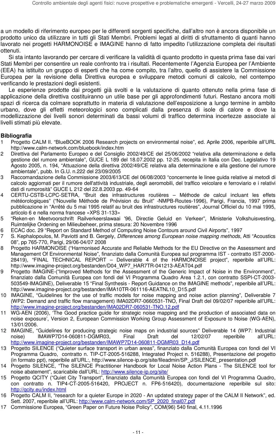 Si sta intanto lavorando per cercare di verificare la validità di quanto prodotto in questa prima fase dai vari Stati Membri per consentire un reale confronto tra i risultati.