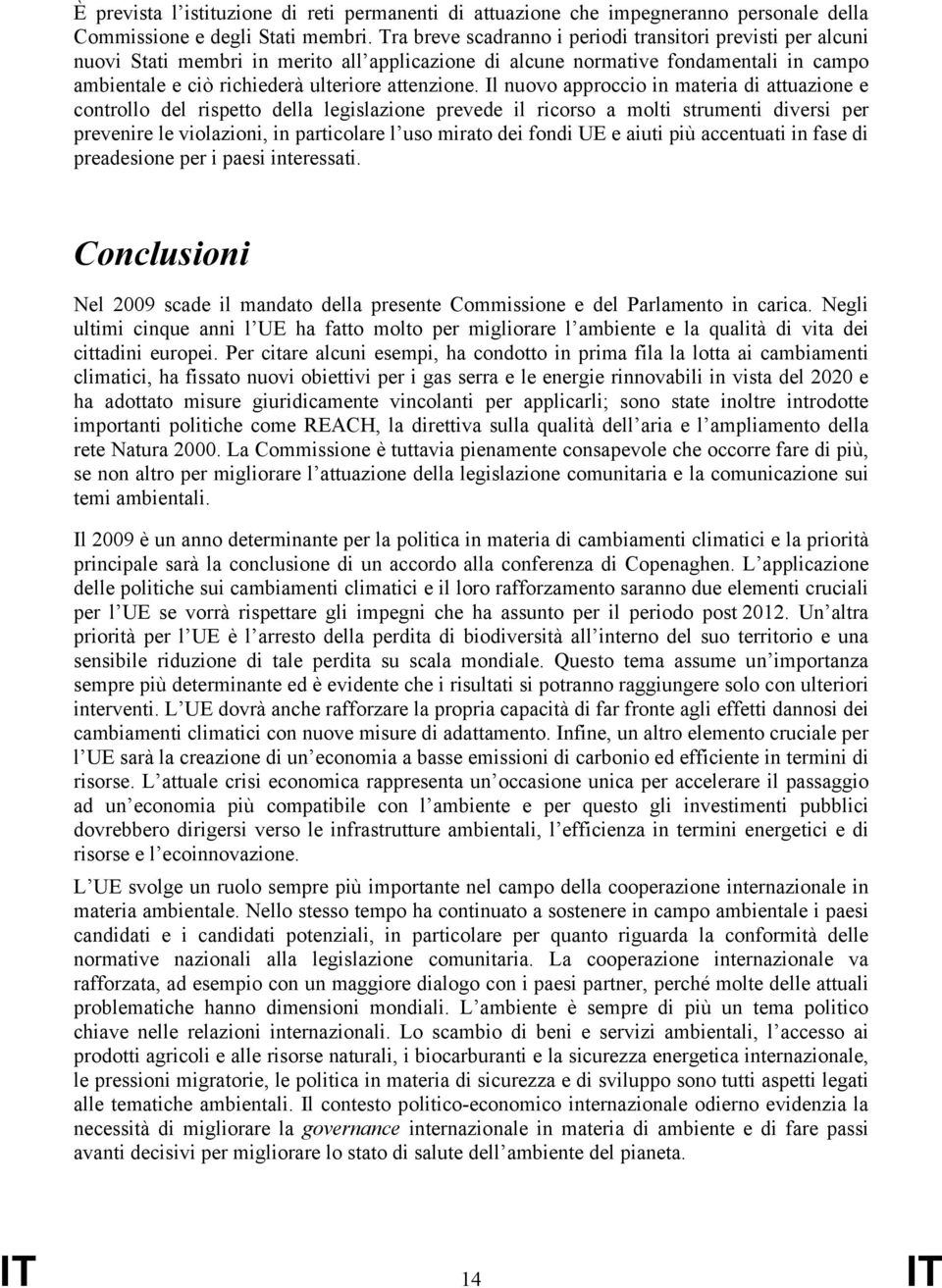 Il nuovo approccio in materia di attuazione e controllo del rispetto della legislazione prevede il ricorso a molti strumenti diversi per prevenire le violazioni, in particolare l uso mirato dei fondi