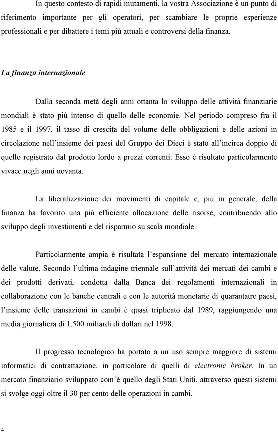 Nel periodo compreso fra il 1985 e il 1997, il tasso di crescita del volume delle obbligazioni e delle azioni in circolazione nell insieme dei paesi del Gruppo dei Dieci è stato all incirca doppio di