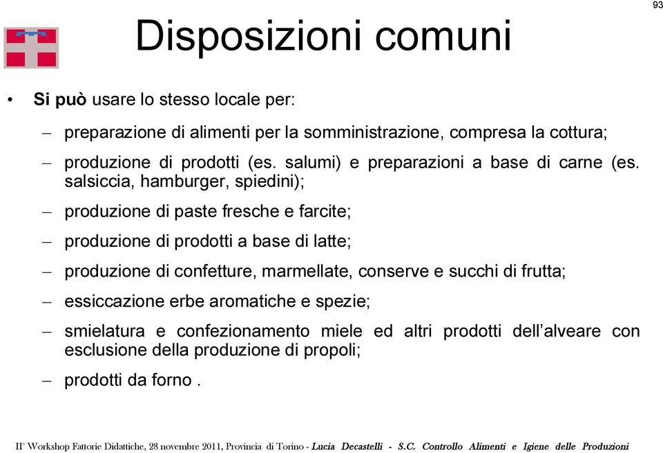 salsiccia, hamburger, spiedini); produzione di paste fresche e farcite; produzione di prodotti a base di latte; produzione di