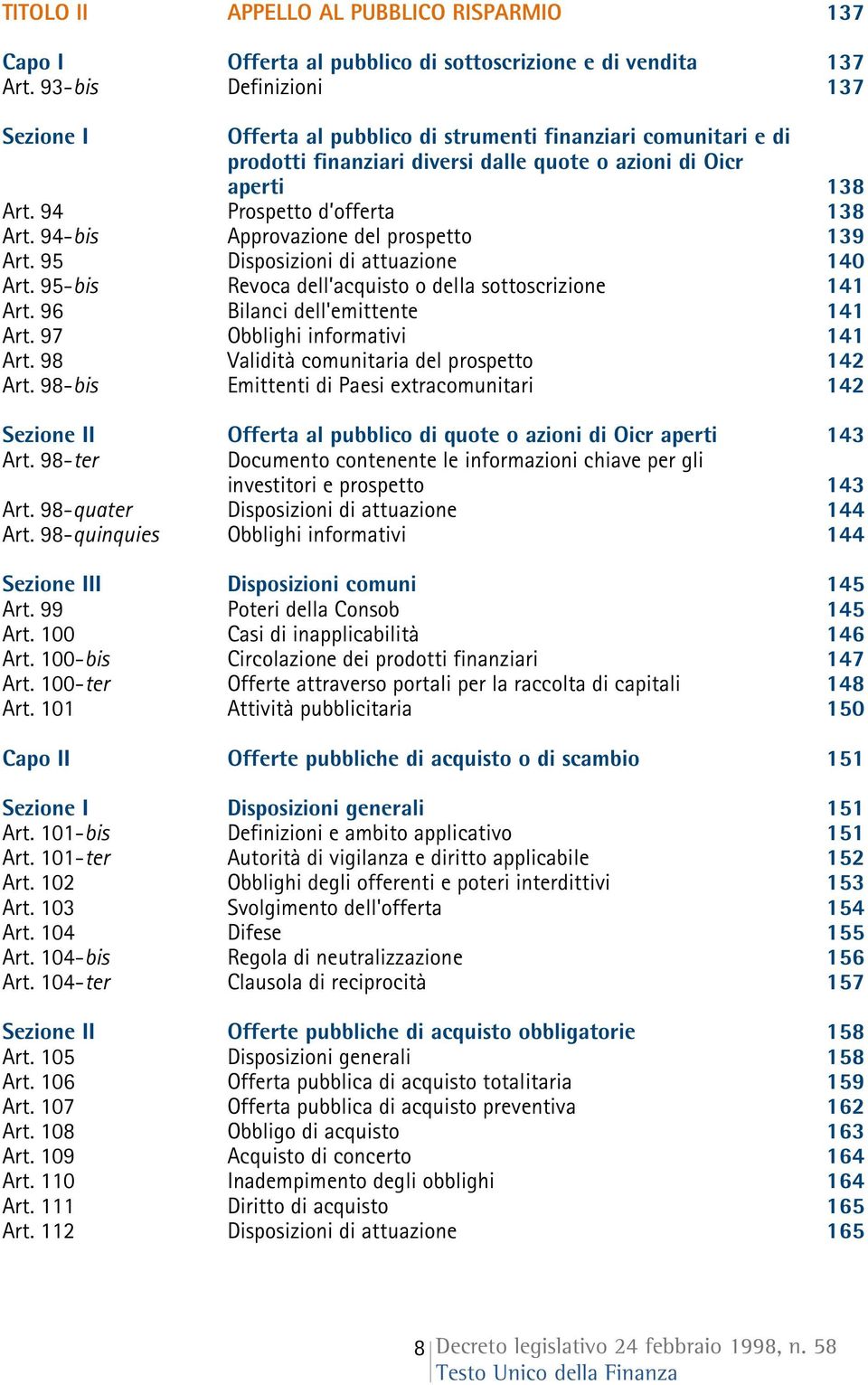 94-bis Approvazione del prospetto 139 Art. 95 Disposizioni di attuazione 140 Art. 95-bis Revoca dell acquisto o della sottoscrizione 141 Art. 96 Bilanci dell'emittente 141 Art.