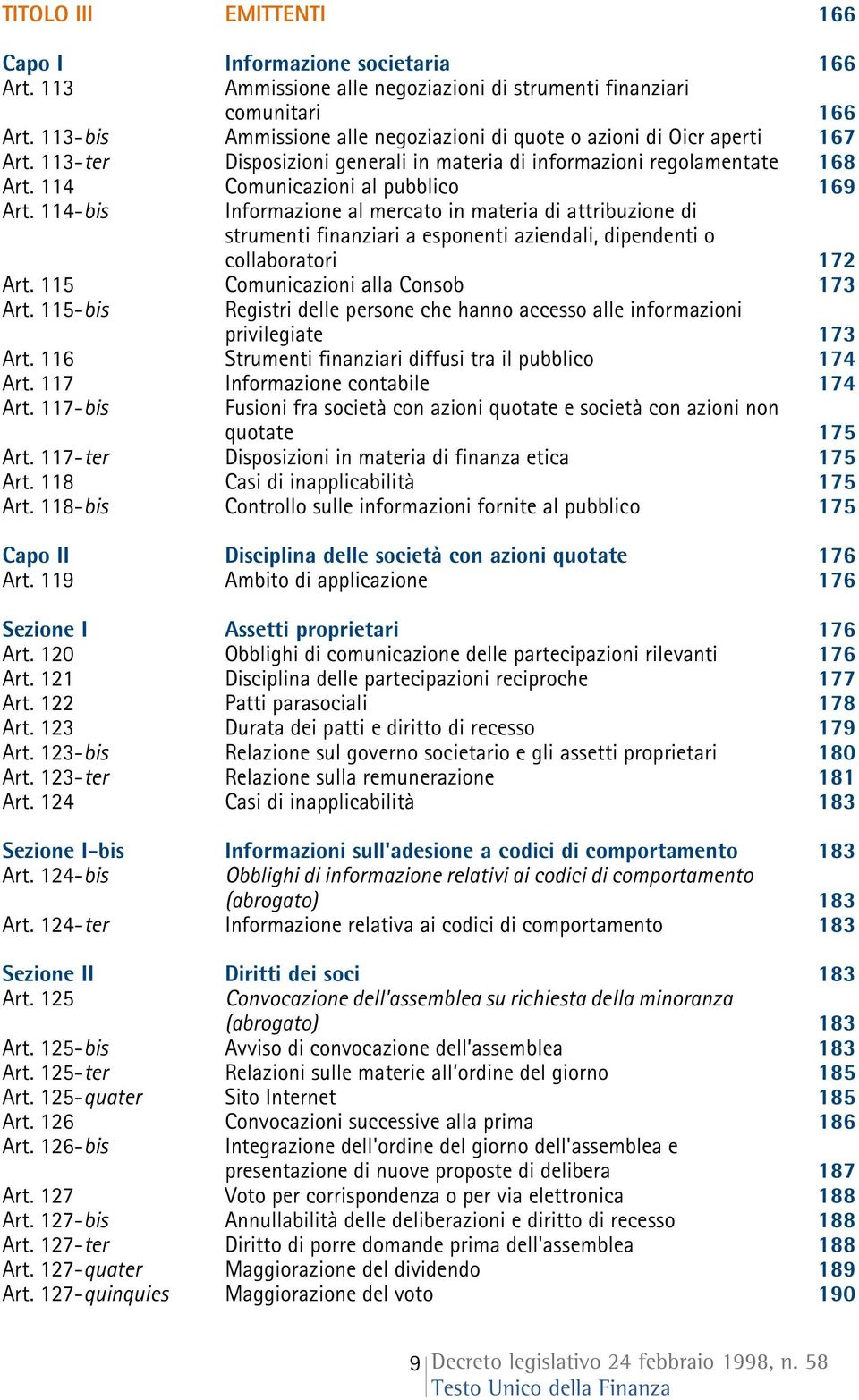 114-bis Informazione al mercato in materia di attribuzione di strumenti finanziari a esponenti aziendali, dipendenti o collaboratori 172 Art. 115 Comunicazioni alla Consob 173 Art.