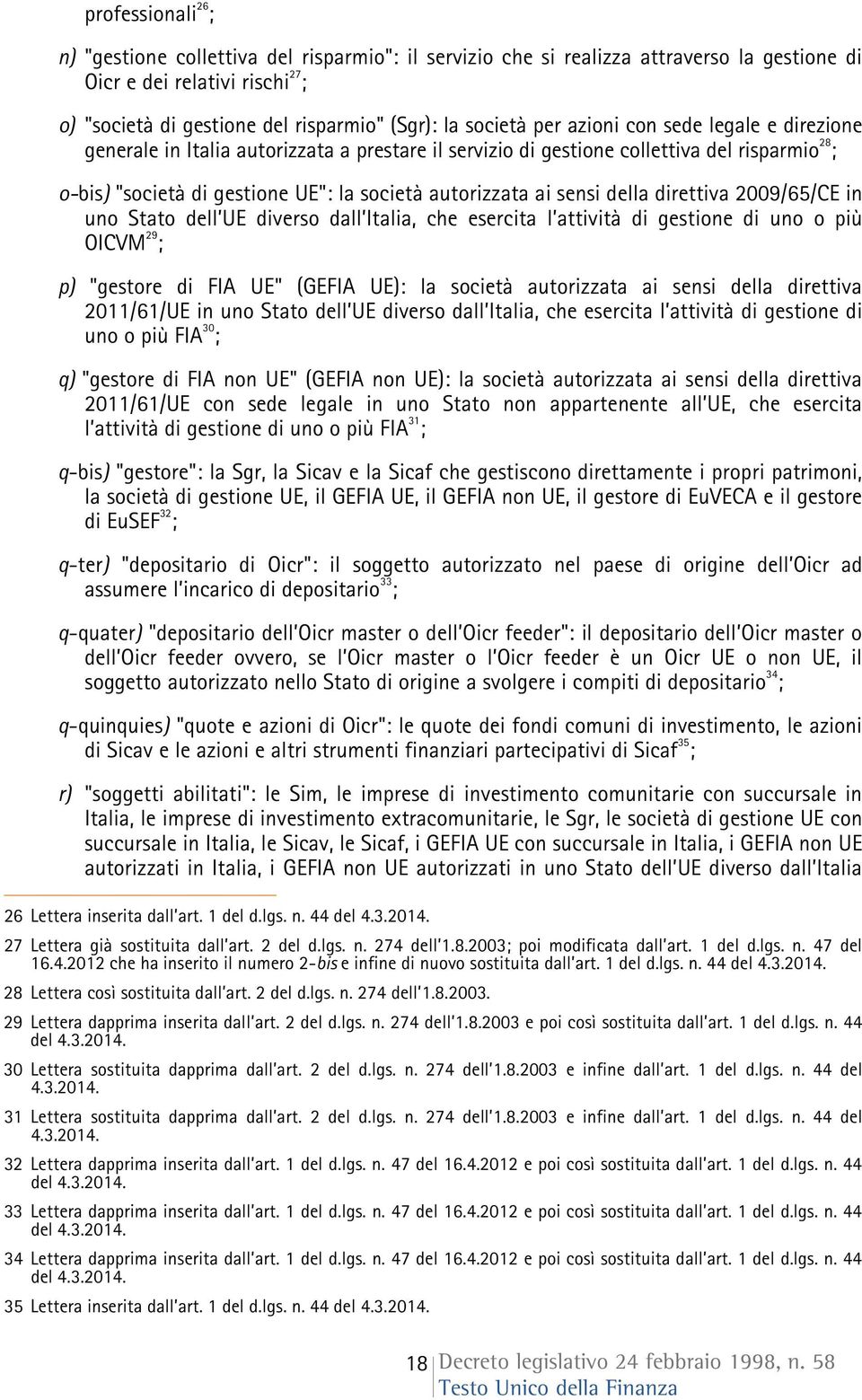 ai sensi della direttiva 2009/65/CE in uno Stato dell UE diverso dall Italia, che esercita l attività di gestione di uno o più OICVM 29 ; p) "gestore di FIA UE" (GEFIA UE): la società autorizzata ai