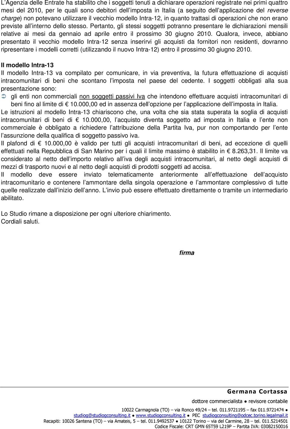 Pertanto, gli stessi soggetti potranno presentare le dichiarazioni mensili relative ai mesi da gennaio ad aprile entro il prossimo 30 giugno 2010.