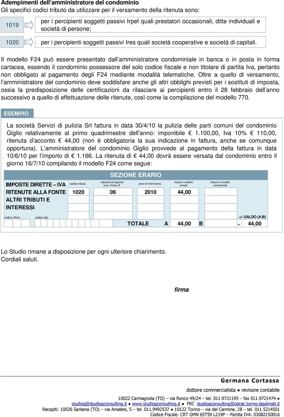 Il modello F24 può essere presentato dall amministratore condominiale in banca o in posta in forma cartacea, essendo il condominio possessore del solo codice fiscale e non titolare di partita Iva,