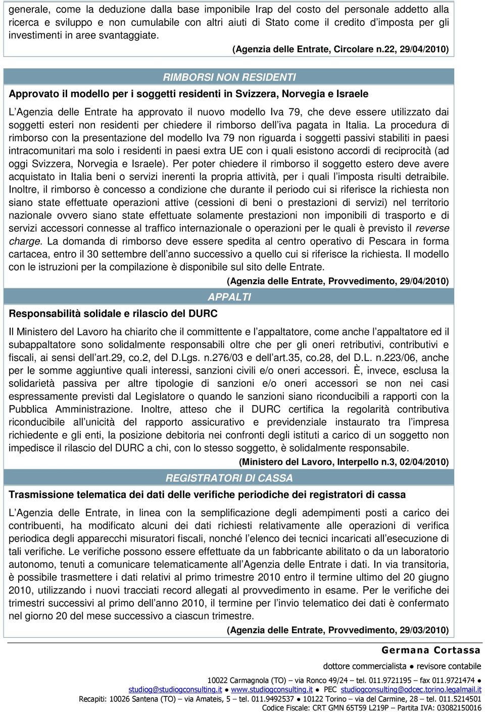 22, 29/04/2010) RIMBORSI NON RESIDENTI Approvato il modello per i soggetti residenti in Svizzera, Norvegia e Israele L Agenzia delle Entrate ha approvato il nuovo modello Iva 79, che deve essere