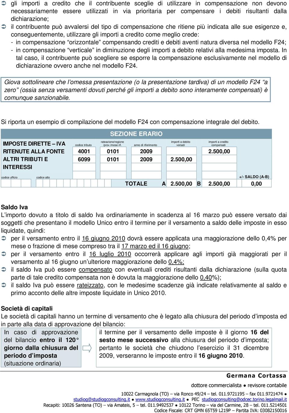 compensazione orizzontale compensando crediti e debiti aventi natura diversa nel modello F24; - in compensazione verticale in diminuzione degli importi a debito relativi alla medesima imposta.