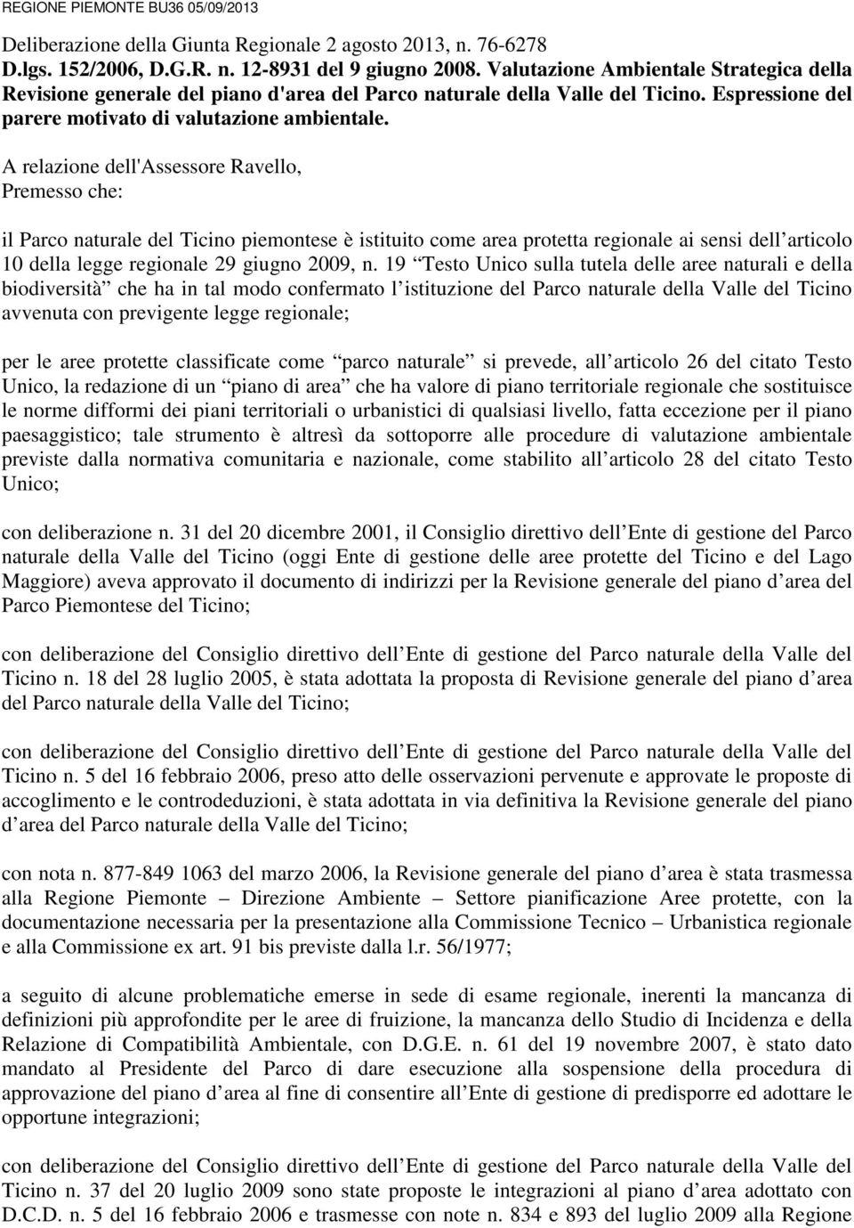 A relazione dell'assessore Ravello, Premesso che: il Parco naturale del Ticino piemontese è istituito come area protetta regionale ai sensi dell articolo 10 della legge regionale 29 giugno 2009, n.