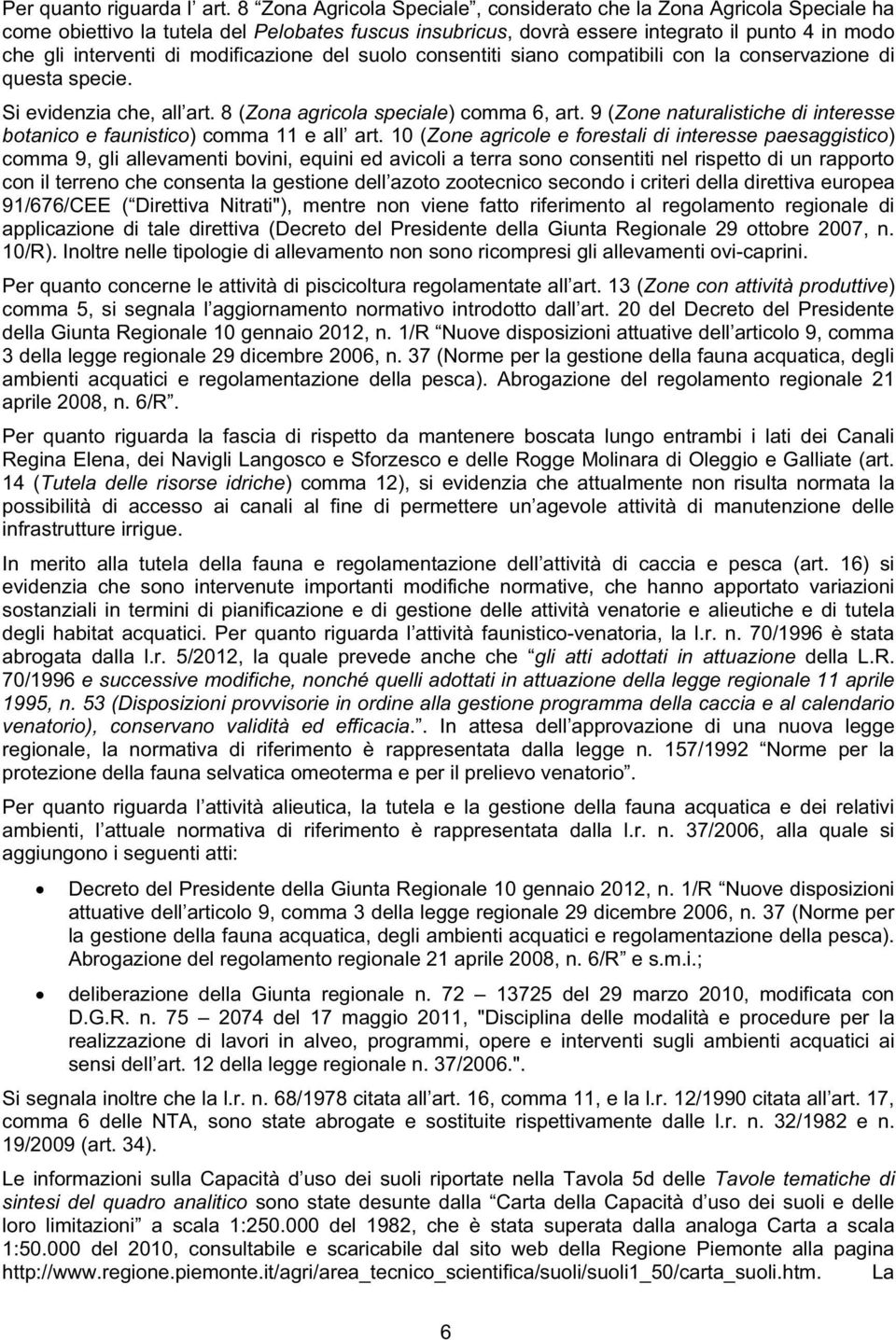 modificazione del suolo consentiti siano compatibili con la conservazione di questa specie. Si evidenzia che, all art. 8 (Zona agricola speciale) comma 6, art.