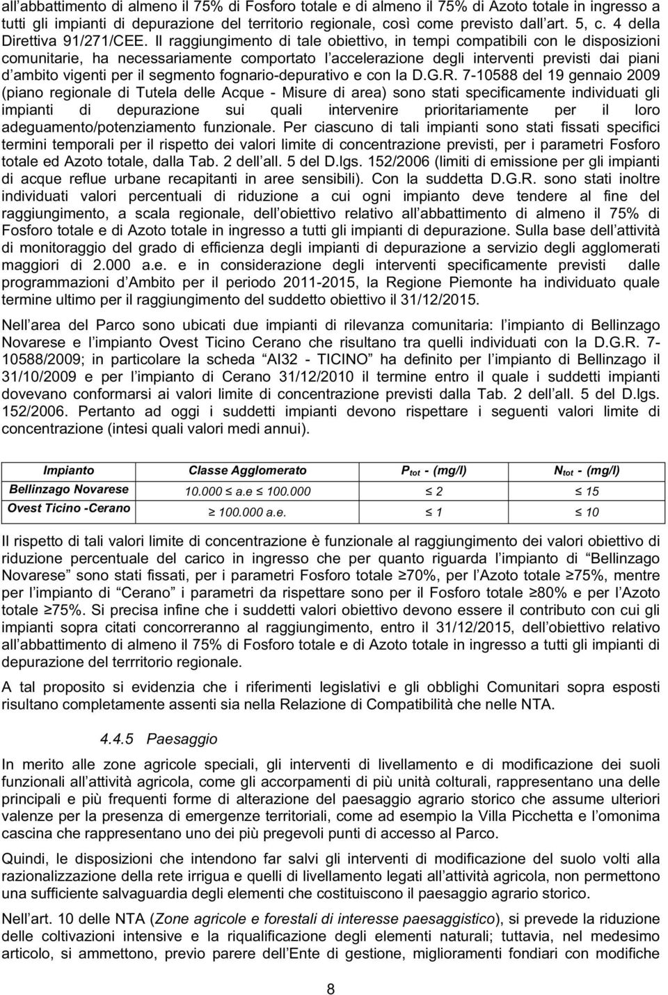 Il raggiungimento di tale obiettivo, in tempi compatibili con le disposizioni comunitarie, ha necessariamente comportato l accelerazione degli interventi previsti dai piani d ambito vigenti per il