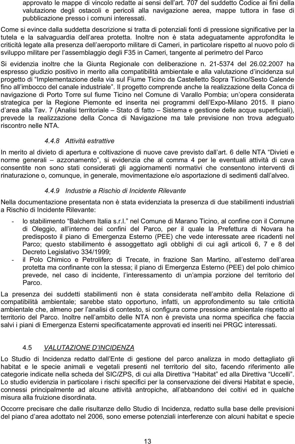 Come si evince dalla suddetta descrizione si tratta di potenziali fonti di pressione significative per la tutela e la salvaguardia dell area protetta.