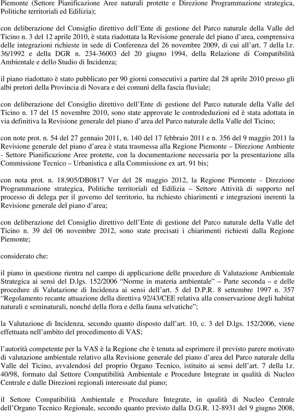 3 del 12 aprile 2010, è stata riadottata la Revisione generale del piano d area, comprensiva delle integrazioni richieste in sede di Conferenza del 26 novembre 2009, di cui all art. 7 della l.r. 36/1992 e della DGR n.