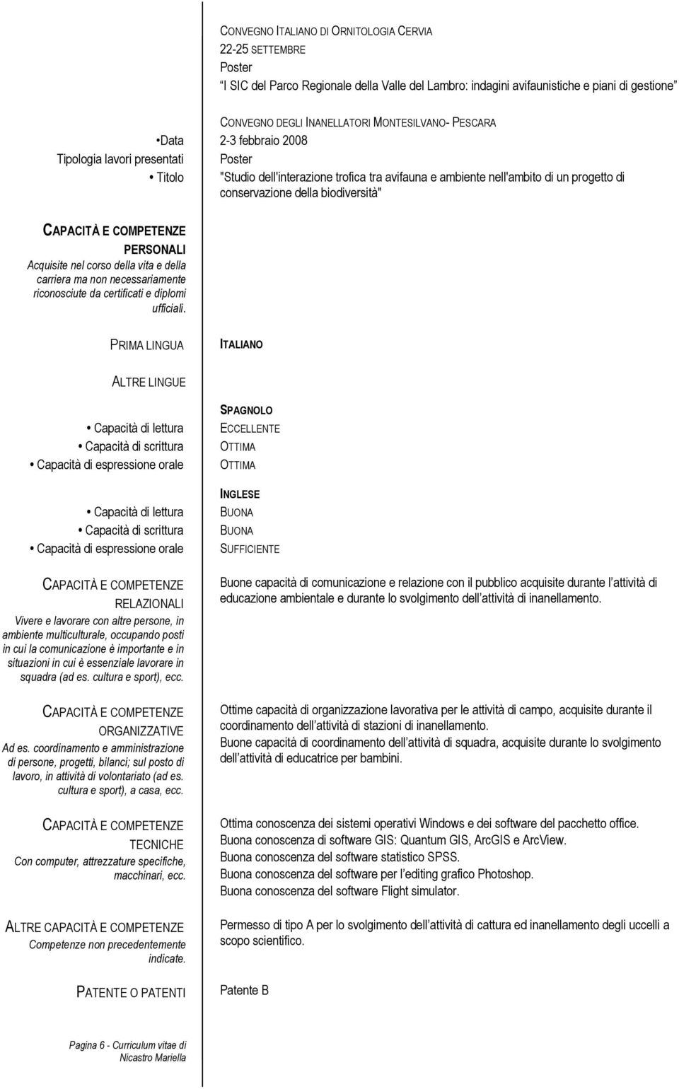 PERSONALI Acquisite nel corso della vita e della carriera ma non necessariamente riconosciute da certificati e diplomi ufficiali.