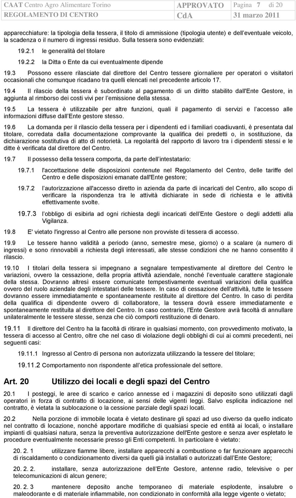 3 Possono essere rilasciate dal direttore del Centro tessere giornaliere per operatori o visitatori occasionali che comunque ricadano tra quelli elencati nel precedente articolo 17. 19.