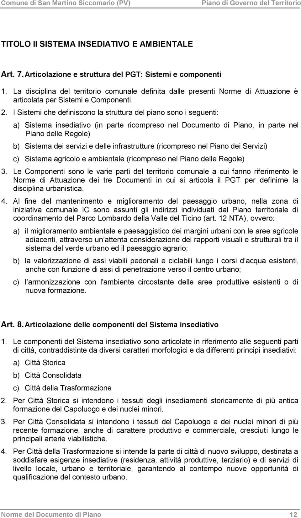 I Sistemi che definiscono la struttura del piano sono i seguenti: a) Sistema insediativo (in parte ricompreso nel Documento di Piano, in parte nel Piano delle Regole) b) Sistema dei servizi e delle