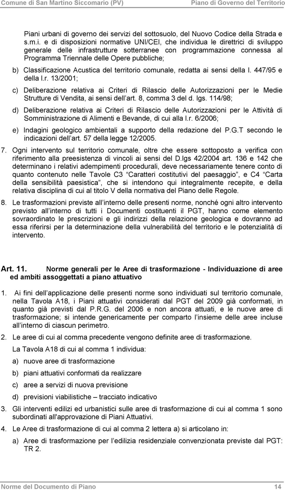 8, comma 3 del d. lgs. 114/98; d) Deliberazione relativa ai Criteri di Rilascio delle Autorizzazioni per le Attività di Somministrazione di Alimenti e Bevande, di cui alla l.r. 6/2006; e) Indagini geologico ambientali a supporto della redazione del P.