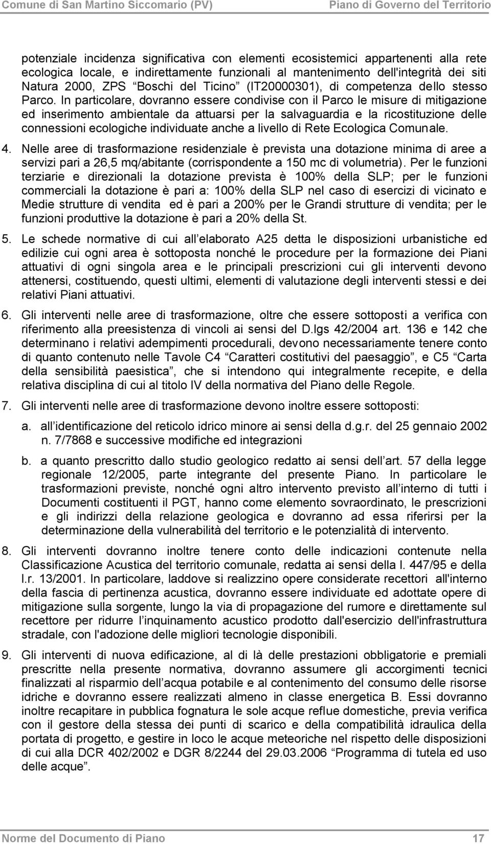 In particolare, dovranno essere condivise con il Parco le misure di mitigazione ed inserimento ambientale da attuarsi per la salvaguardia e la ricostituzione delle connessioni ecologiche individuate