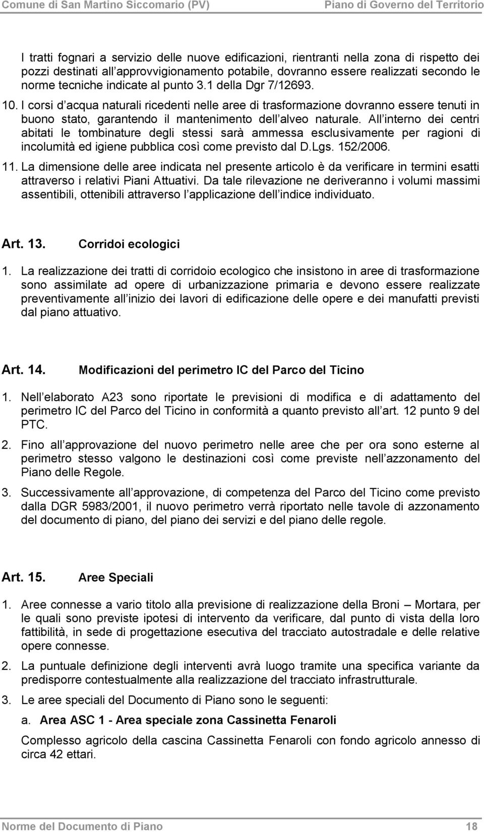 All interno dei centri abitati le tombinature degli stessi sarà ammessa esclusivamente per ragioni di incolumità ed igiene pubblica così come previsto dal D.Lgs. 152/2006. 11.