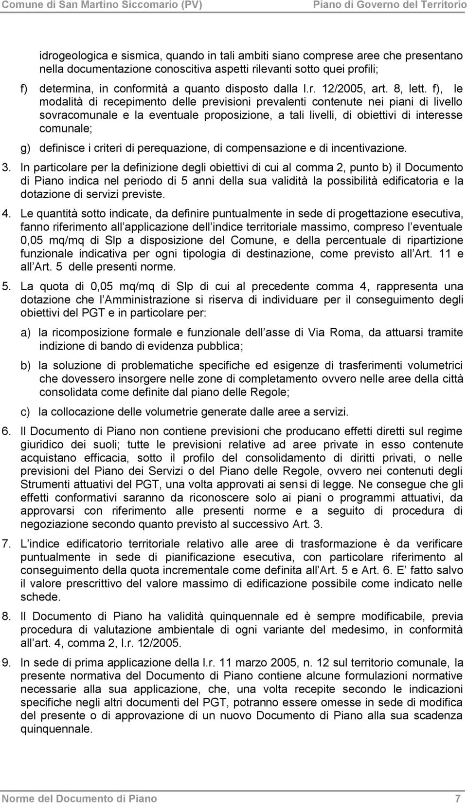 f), le modalità di recepimento delle previsioni prevalenti contenute nei piani di livello sovracomunale e la eventuale proposizione, a tali livelli, di obiettivi di interesse comunale; g) definisce i