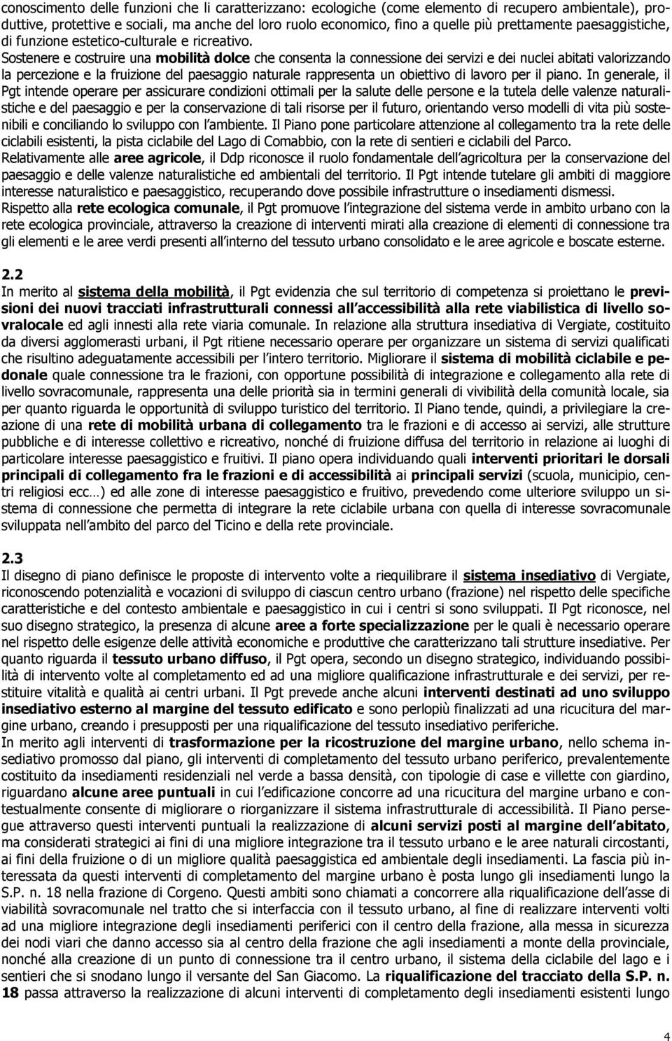 Sostenere e costruire una mobilità dolce che consenta la connessione dei servizi e dei nuclei abitati valorizzando la percezione e la fruizione del paesaggio naturale rappresenta un obiettivo di