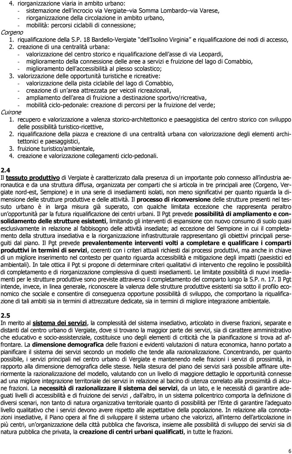 creazione di una centralità urbana: - valorizzazione del centro storico e riqualificazione dell asse di via Leopardi, - miglioramento della connessione delle aree a servizi e fruizione del lago di