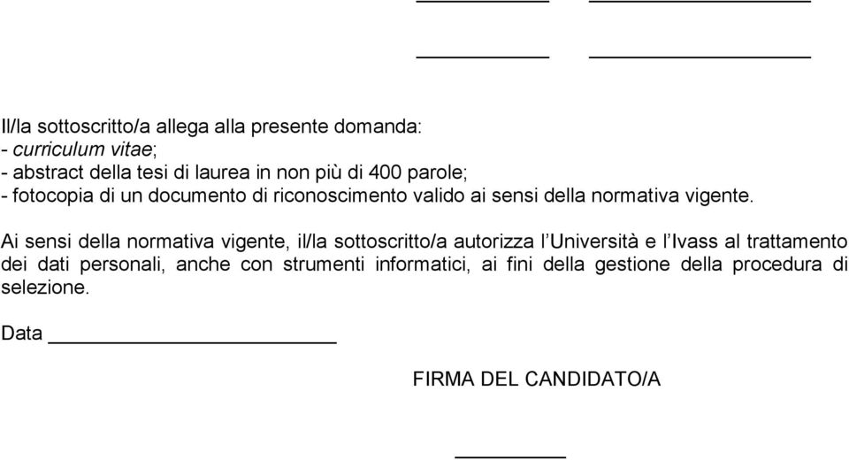 Ai sensi della normativa vigente, il/la sottoscritto/a autorizza l Università e l Ivass al trattamento dei dati