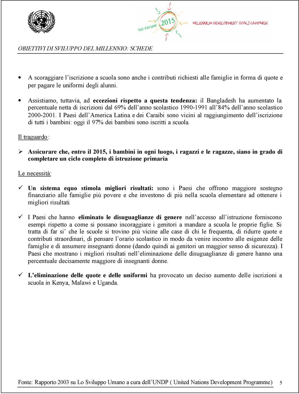 2000-2001. I Paesi dell America Latina e dei Caraibi sono vicini al raggiungimento dell iscrizione di tutti i bambini: oggi il 97% dei bambini sono iscritti a scuola.