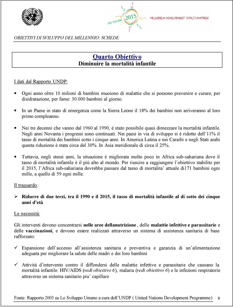 Nei tre decenni che vanno dal 1960 al 1990, è stato possibile quasi dimezzare la mortalità infantile. Negli anni Novanta i progressi sono continuati.