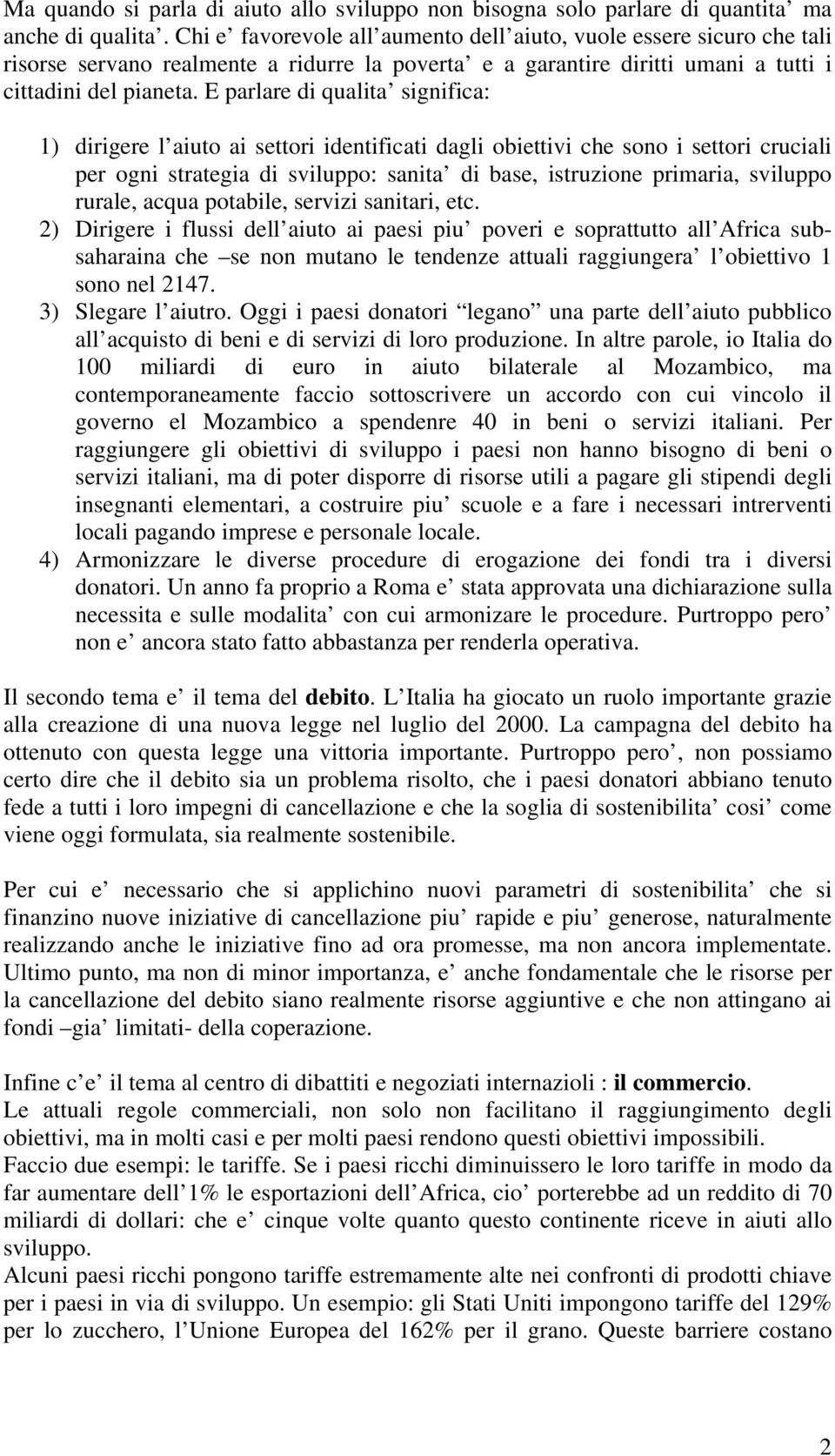 E parlare di qualita significa: 1) dirigere l aiuto ai settori identificati dagli obiettivi che sono i settori cruciali per ogni strategia di sviluppo: sanita di base, istruzione primaria, sviluppo