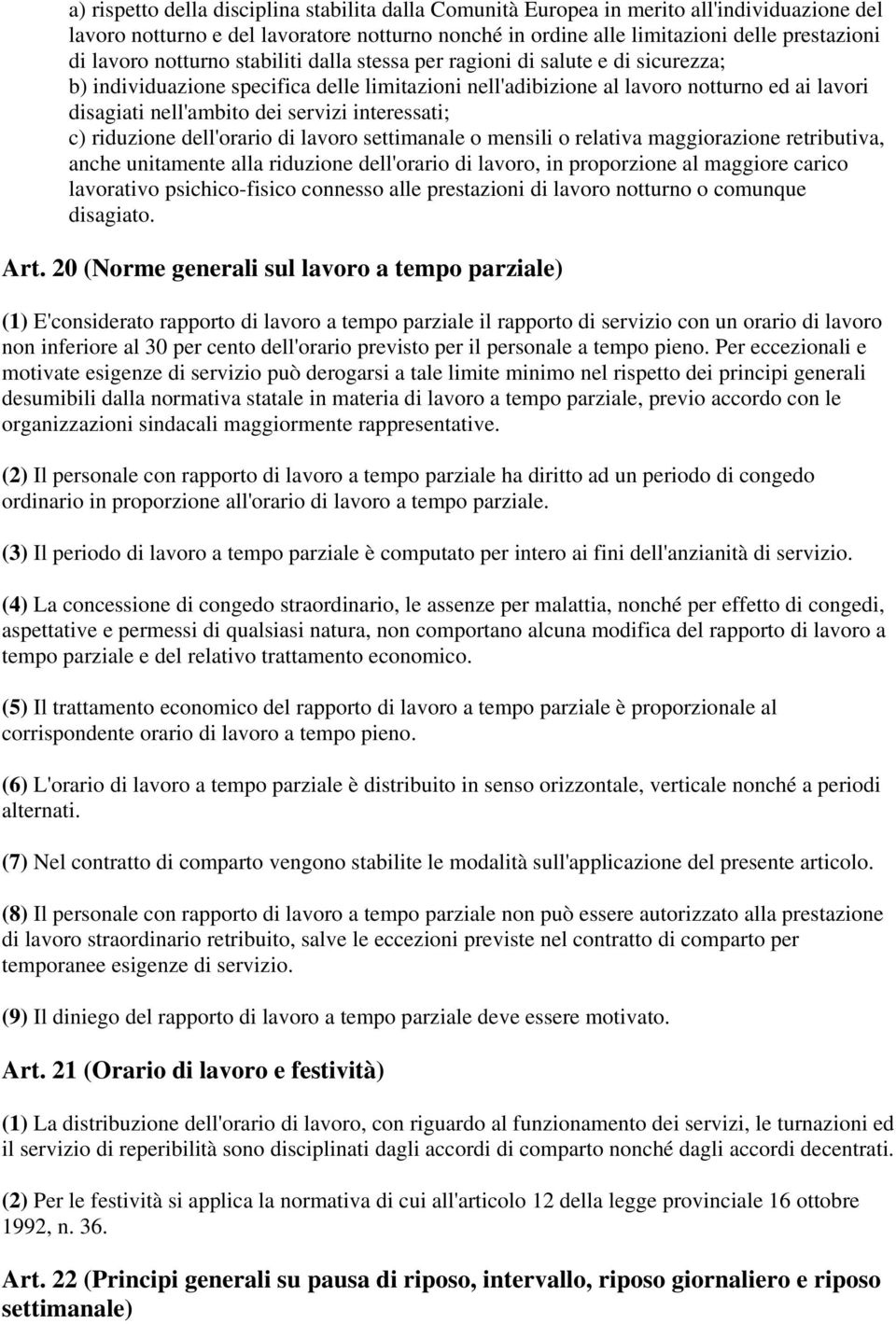 interessati; c) riduzione dell'orario di lavoro settimanale o mensili o relativa maggiorazione retributiva, anche unitamente alla riduzione dell'orario di lavoro, in proporzione al maggiore carico