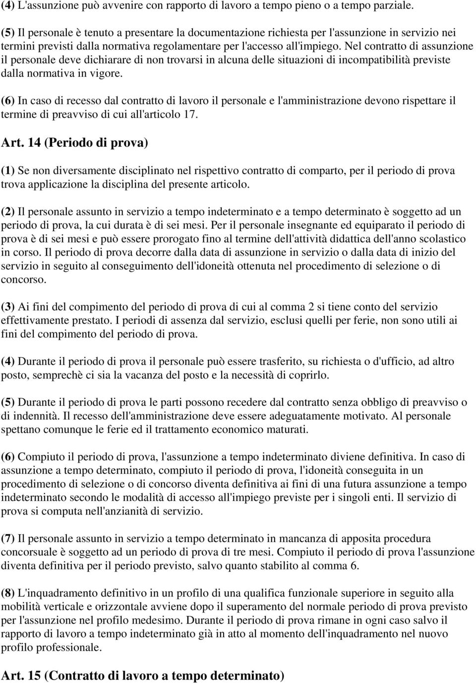 Nel contratto di assunzione il personale deve dichiarare di non trovarsi in alcuna delle situazioni di incompatibilità previste dalla normativa in vigore.