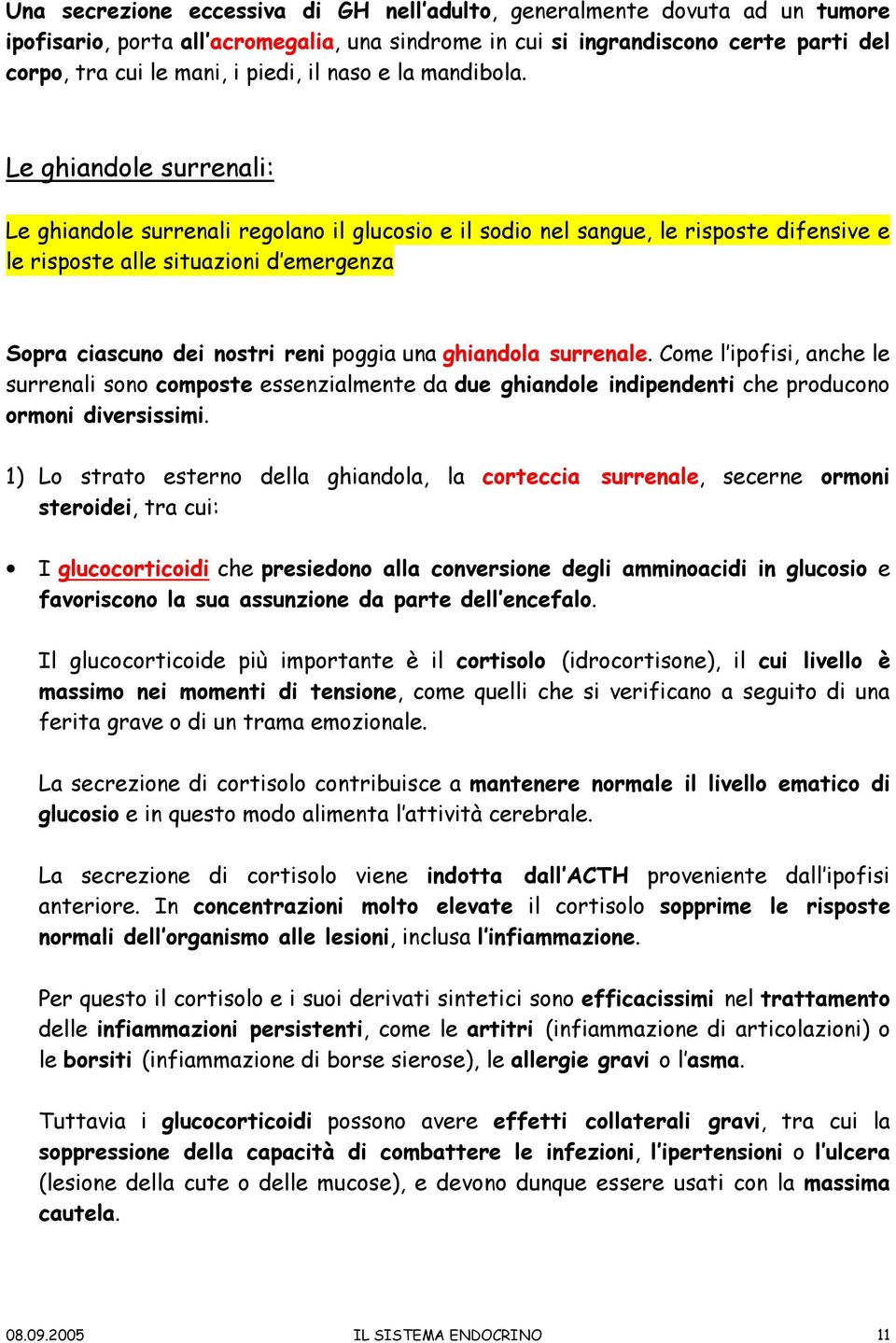 Le ghiandole surrenali: Le ghiandole surrenali regolano il glucosio e il sodio nel sangue, le risposte difensive e le risposte alle situazioni d emergenza Sopra ciascuno dei nostri reni poggia una