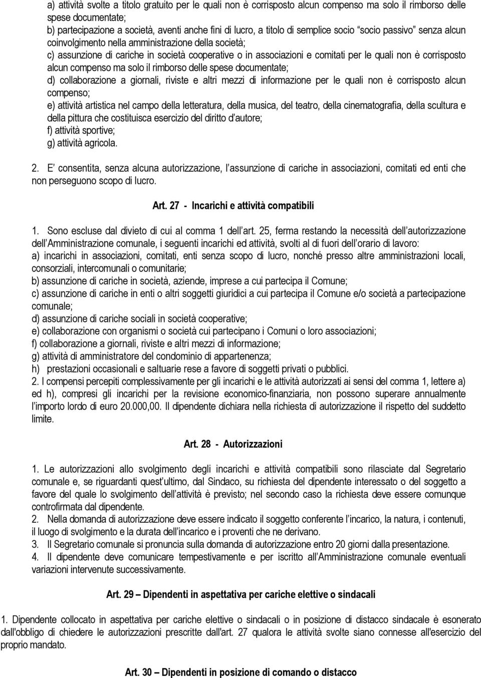 corrisposto alcun compenso ma solo il rimborso delle spese documentate; d) collaborazione a giornali, riviste e altri mezzi di informazione per le quali non è corrisposto alcun compenso; e) attività