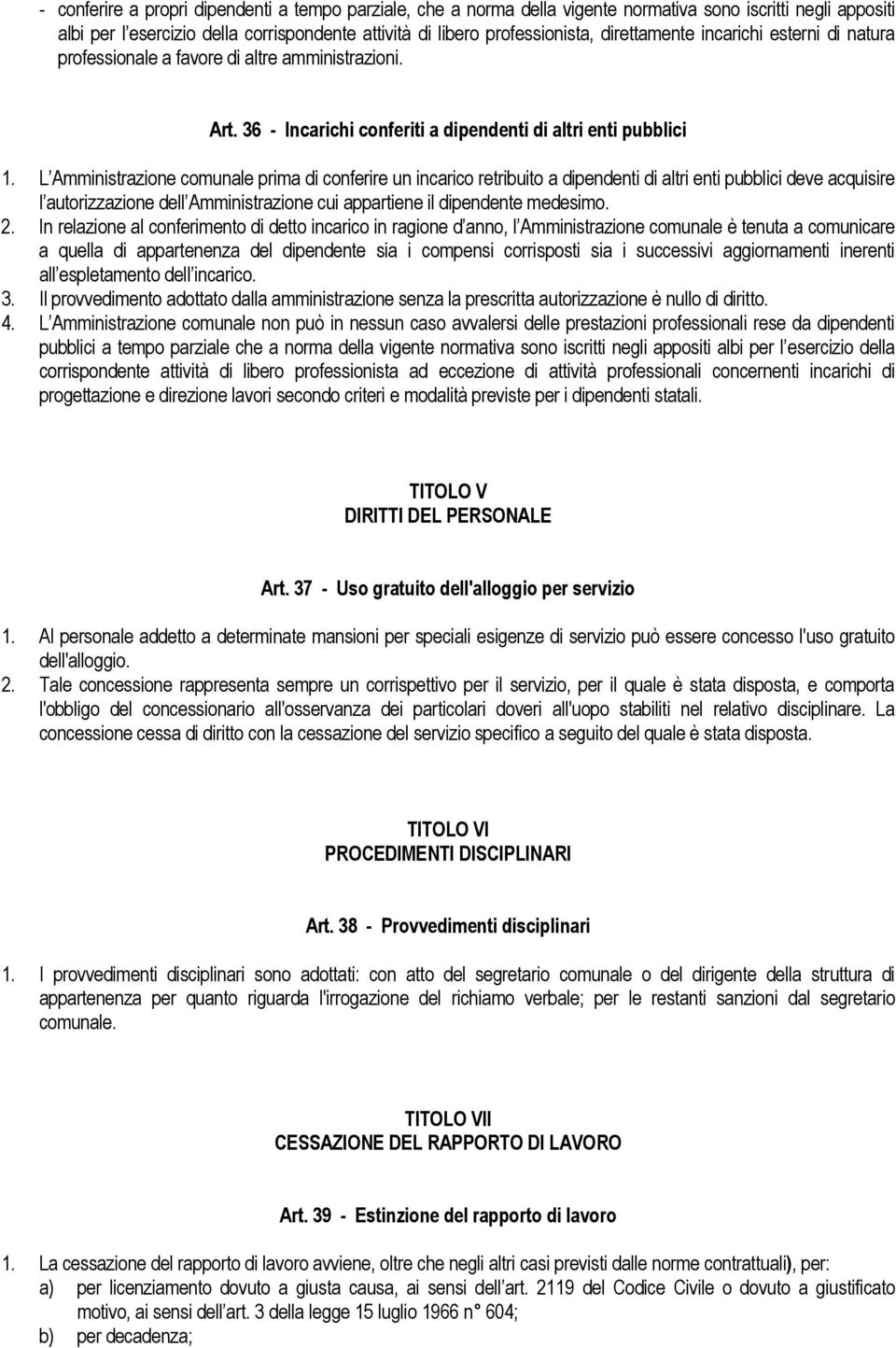 L Amministrazione comunale prima di conferire un incarico retribuito a dipendenti di altri enti pubblici deve acquisire l autorizzazione dell Amministrazione cui appartiene il dipendente medesimo. 2.