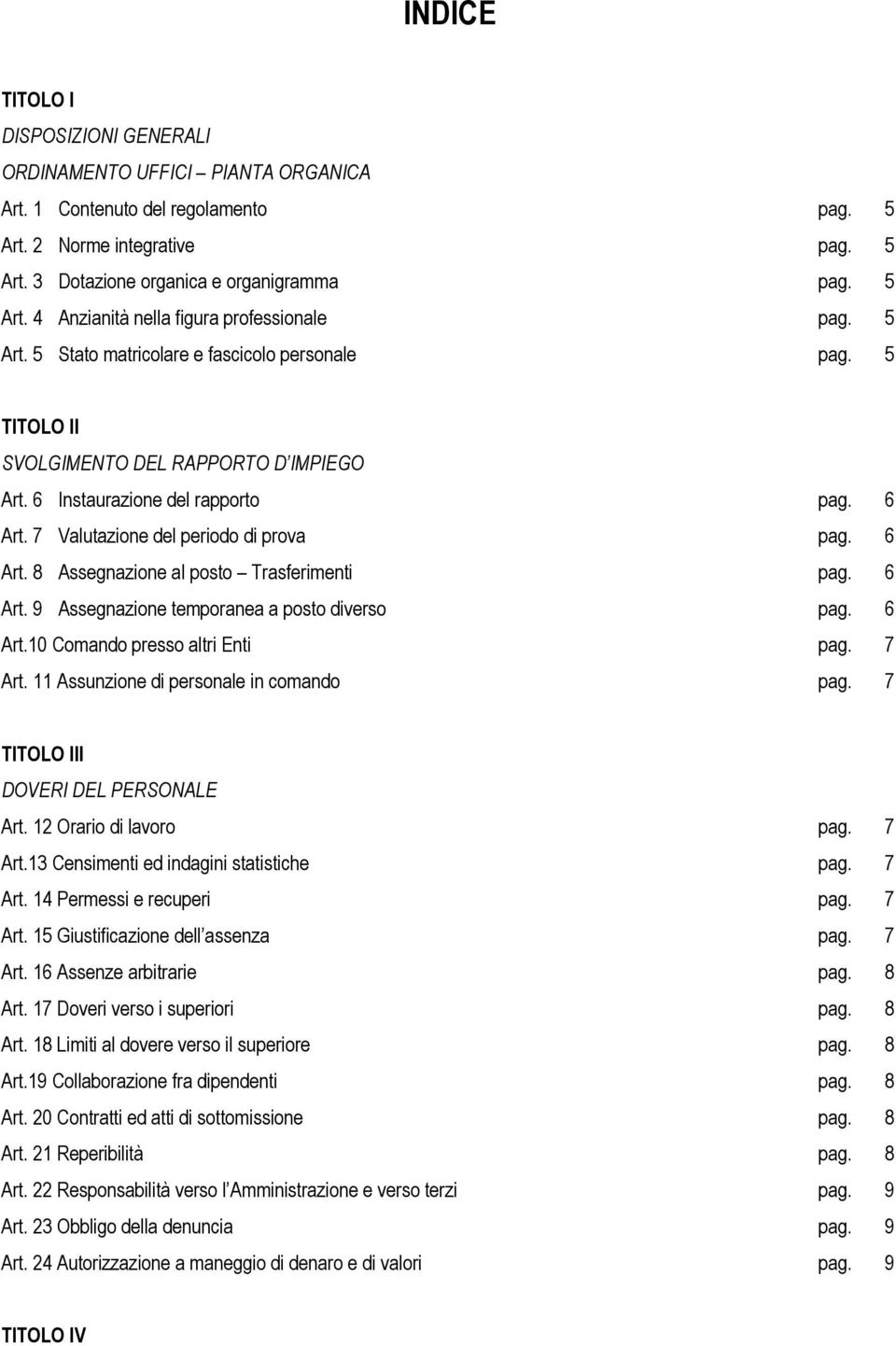 6 Art. 9 Assegnazione temporanea a posto diverso pag. 6 Art.10 Comando presso altri Enti pag. 7 Art. 11 Assunzione di personale in comando pag. 7 TITOLO III DOVERI DEL PERSONALE Art.