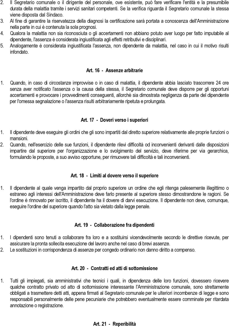 Al fine di garantire la riservatezza della diagnosi la certificazione sarà portata a conoscenza dell'amministrazione nella parte in cui è contenuta la sola prognosi. 4.