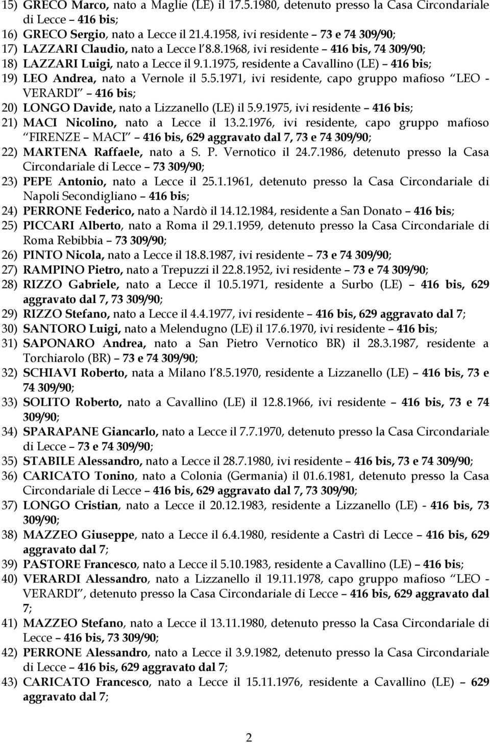 9.1975, ivi residente 416 bis; 21) MACI Nicolino, nato a Lecce il 13.2.1976, ivi residente, capo gruppo mafioso FIRENZE MACI 416 bis, 629 aggravato dal 7, 73 e 74 309/90; 22) MARTENA Raffaele, nato a S.