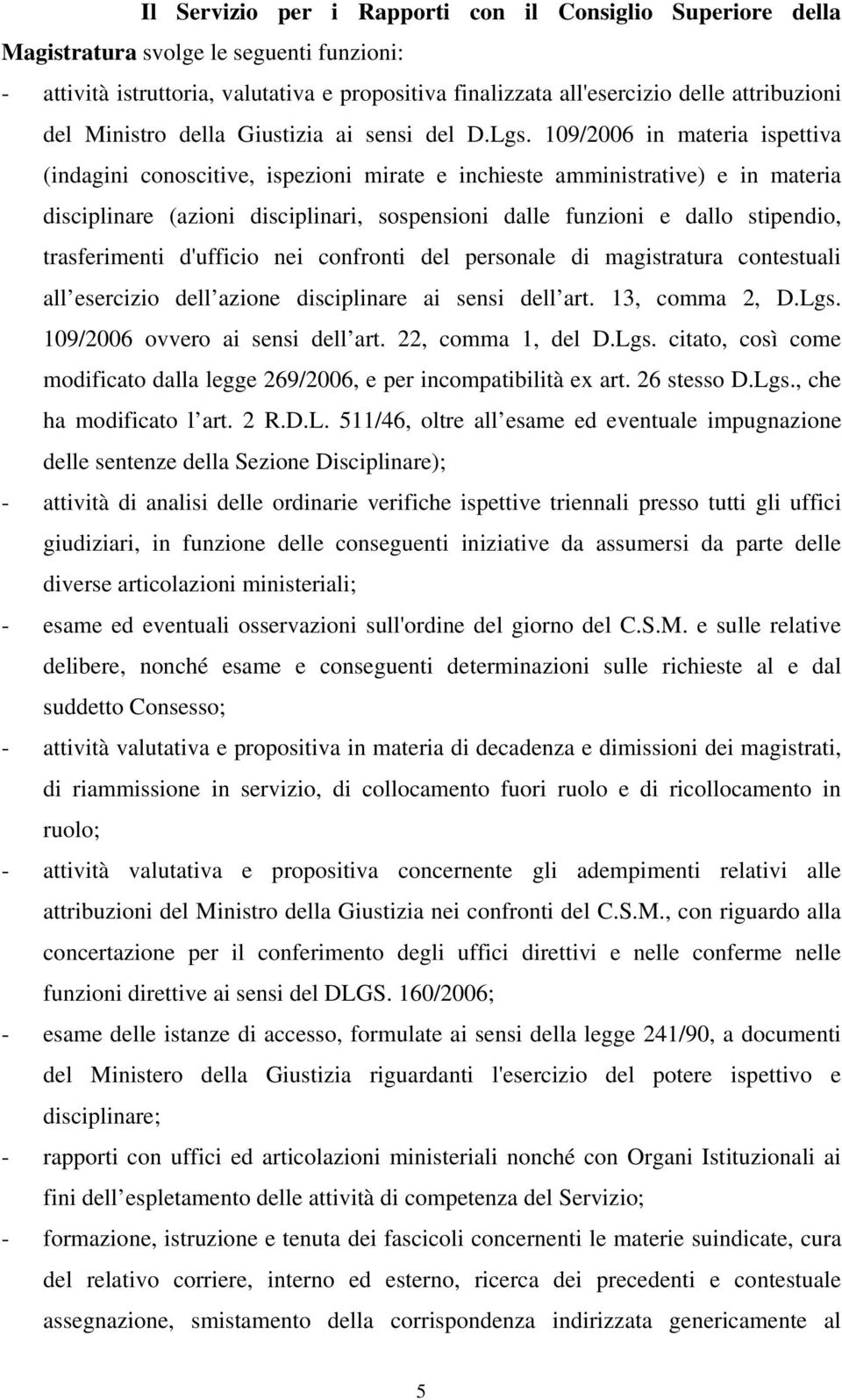 109/2006 in materia ispettiva (indagini conoscitive, ispezioni mirate e inchieste amministrative) e in materia disciplinare (azioni disciplinari, sospensioni dalle funzioni e dallo stipendio,