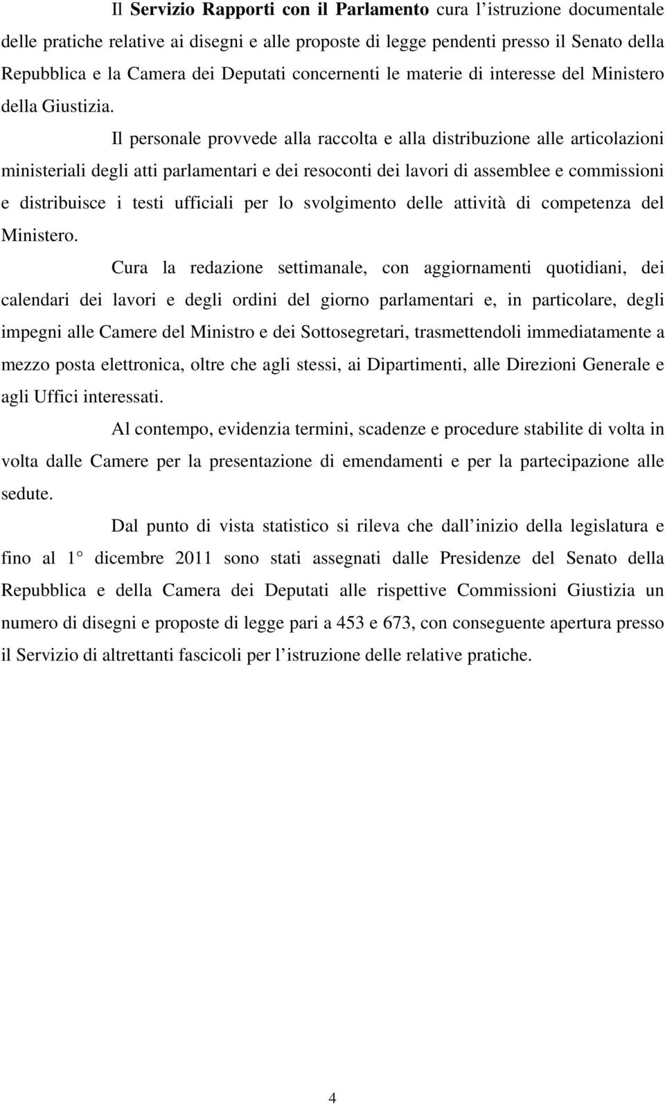 Il personale provvede alla raccolta e alla distribuzione alle articolazioni ministeriali degli atti parlamentari e dei resoconti dei lavori di assemblee e commissioni e distribuisce i testi ufficiali