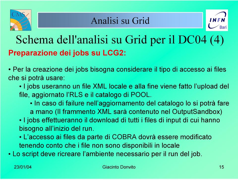 In caso di failure nell aggiornamento del catalogo lo si potrà fare a mano (Il frammento XML sarà contenuto nel OutputSandbox) I jobs effettueranno il download di tutti i files di input