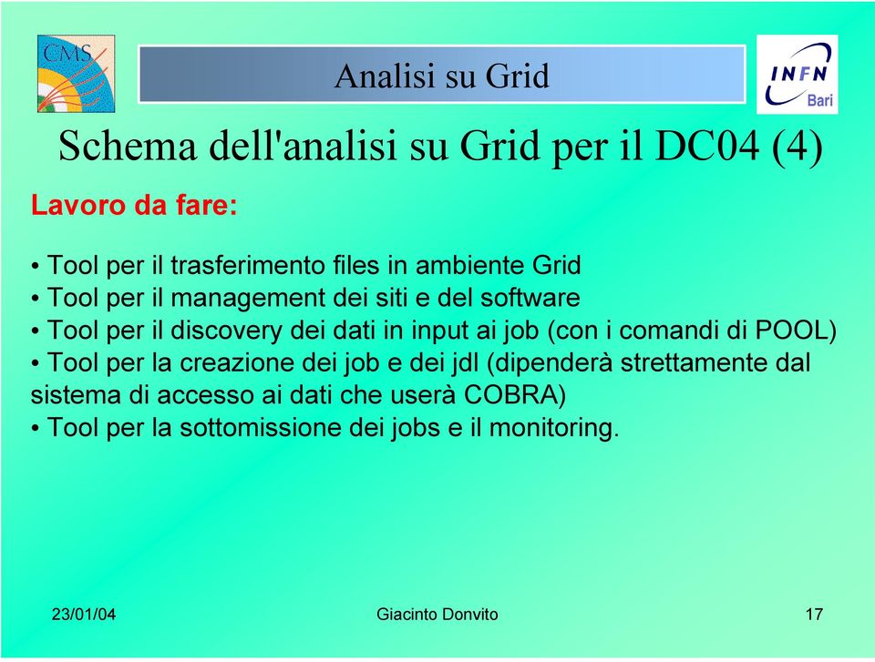 job (con i comandi di POOL) Tool per la creazione dei job e dei jdl (dipenderà strettamente dal sistema di