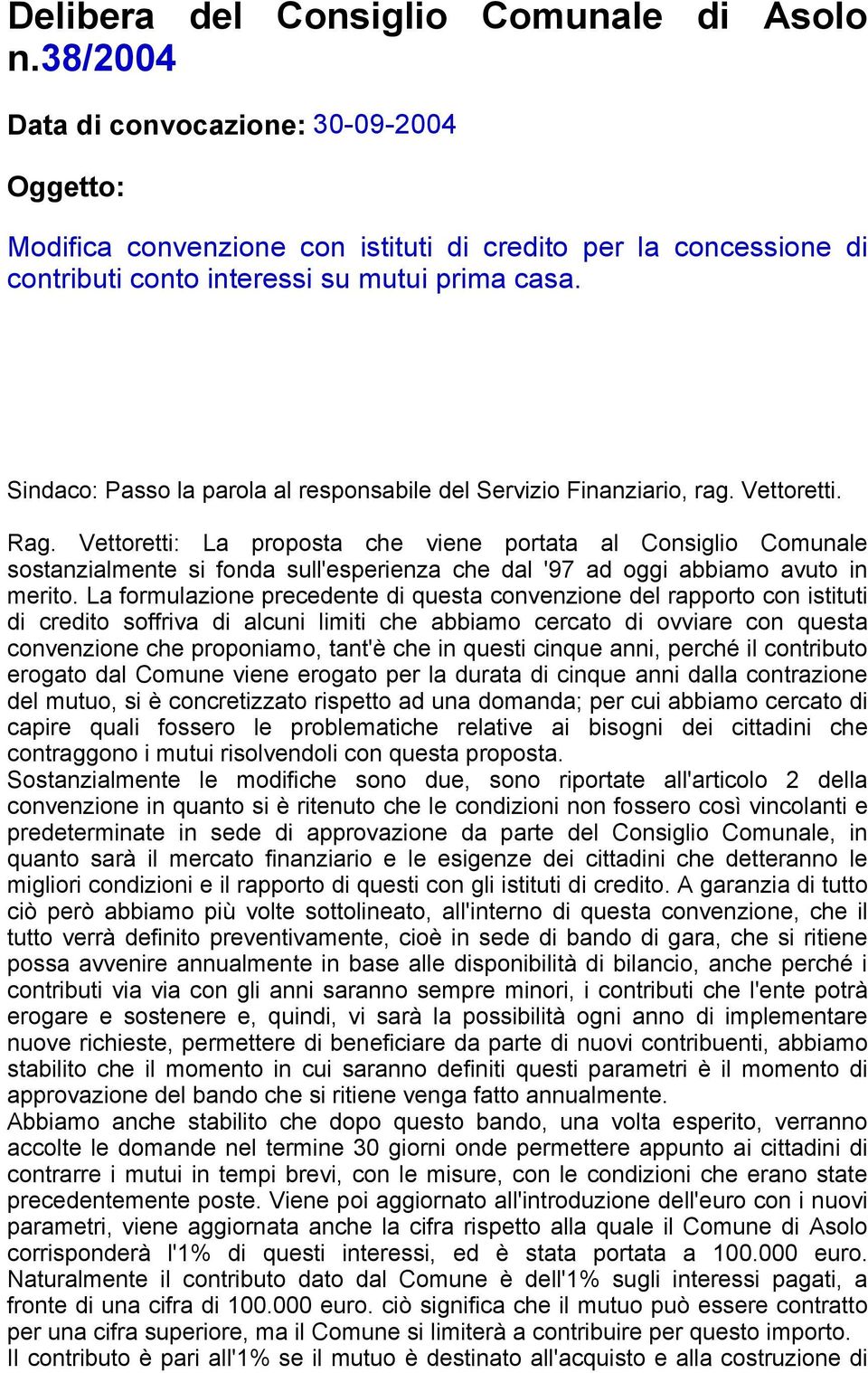 Sindaco: Passo la parola al responsabile del Servizio Finanziario, rag. Vettoretti. Rag.