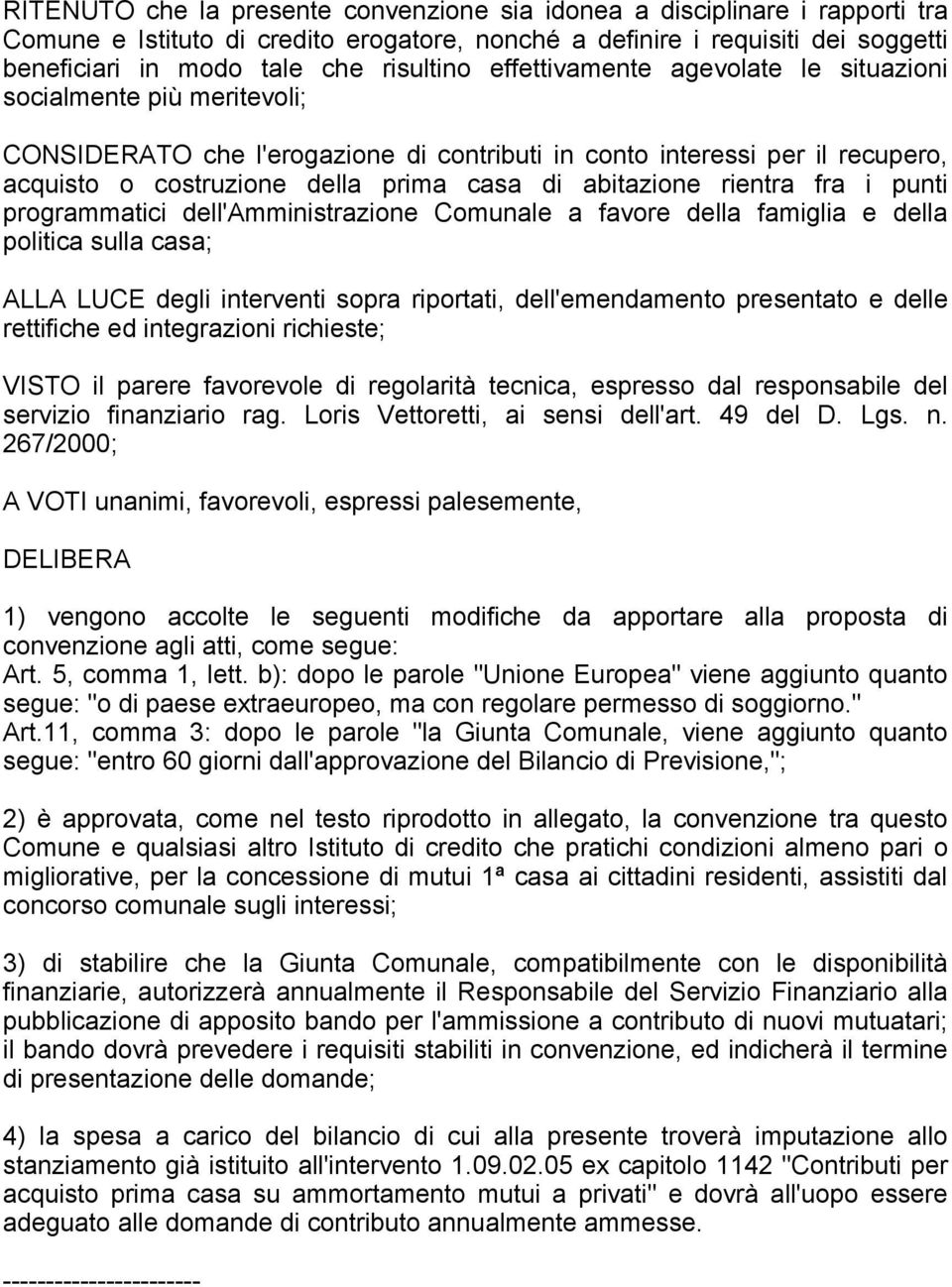 rientra fra i punti programmatici dell'amministrazione Comunale a favore della famiglia e della politica sulla casa; ALLA LUCE degli interventi sopra riportati, dell'emendamento presentato e delle