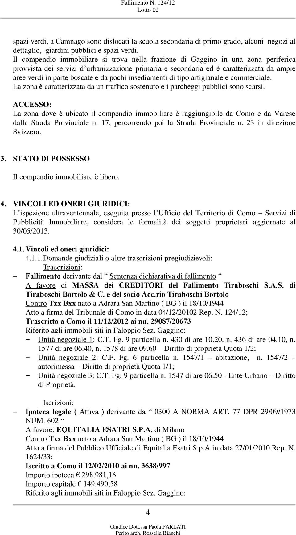 boscate e da pochi insediamenti di tipo artigianale e commerciale. La zona è caratterizzata da un traffico sostenuto e i parcheggi pubblici sono scarsi.