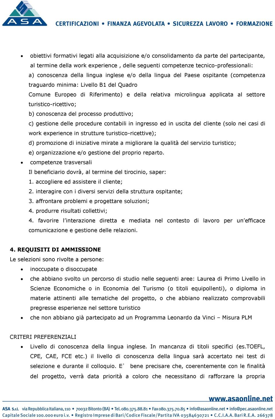 turistico-ricettivo; b) conoscenza del processo produttivo; c) gestione delle procedure contabili in ingresso ed in uscita del cliente (solo nei casi di work experience in strutture