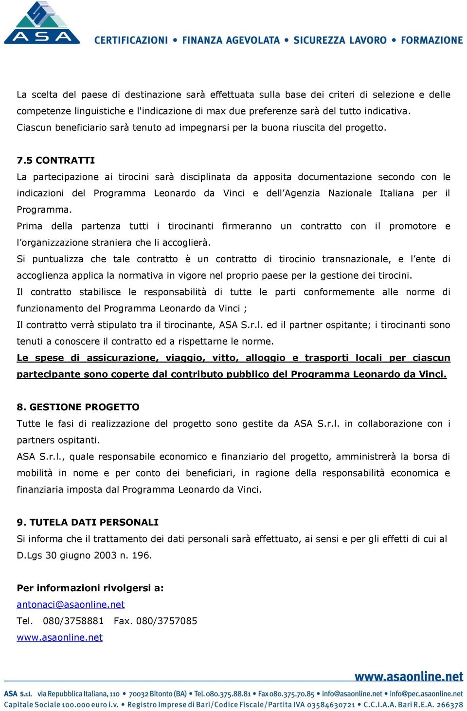 5 CONTRATTI La partecipazione ai tirocini sarà disciplinata da apposita documentazione secondo con le indicazioni del Programma Leonardo da Vinci e dell Agenzia Nazionale Italiana per il Programma.