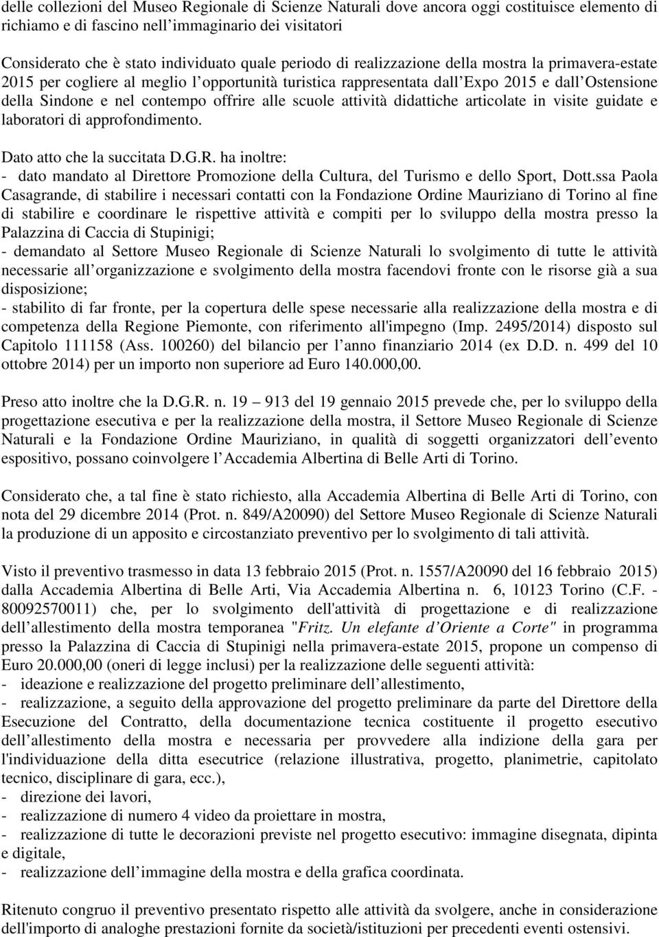 scuole attività didattiche articolate in visite guidate e laboratori di approfondimento. Dato atto che la succitata D.G.R.